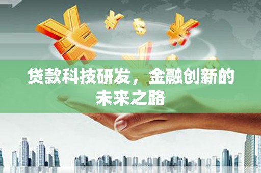 昭平贷款科技研发，金融创新的未来之路