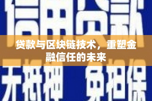 新店贷款与区块链技术，重塑金融信任的未来