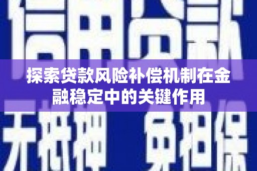 凤凰探索贷款风险补偿机制在金融稳定中的关键作用