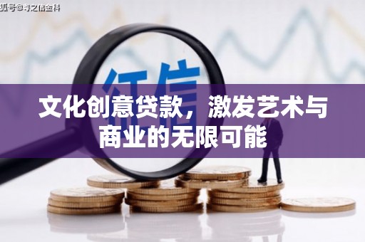 夏县文化创意贷款，激发艺术与商业的无限可能