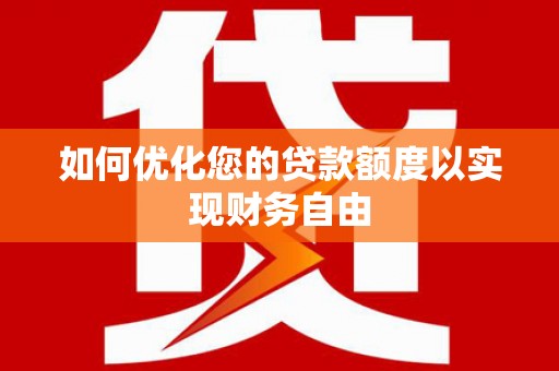 芦淞如何优化您的贷款额度以实现财务自由