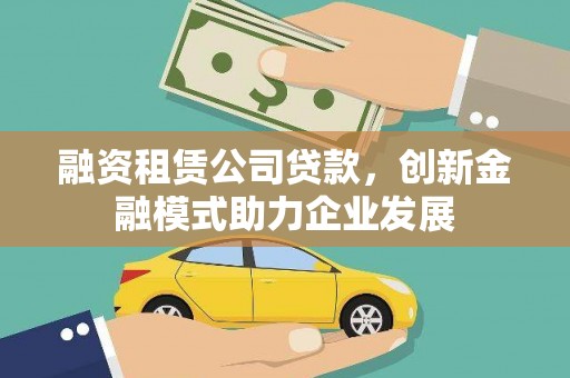 小金融资租赁公司贷款，创新金融模式助力企业发展