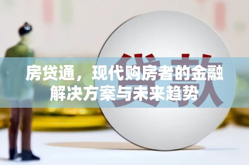桐乡房贷通，现代购房者的金融解决方案与未来趋势