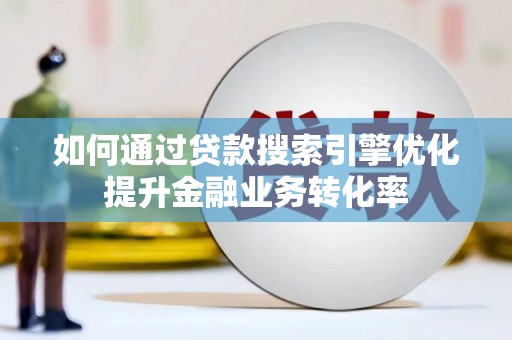 八宿如何通过贷款搜索引擎优化提升金融业务转化率