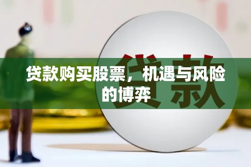 崆峒贷款购买股票，机遇与风险的博弈