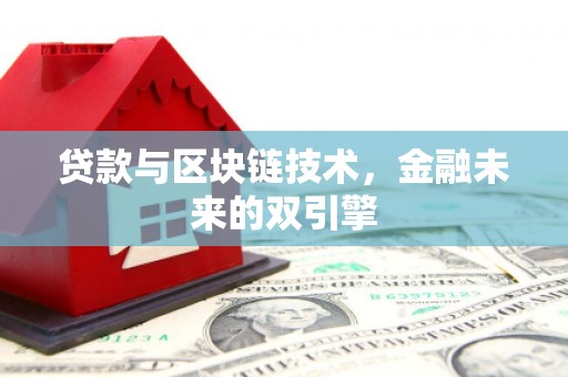 墨竹工卡贷款与区块链技术，金融未来的双引擎