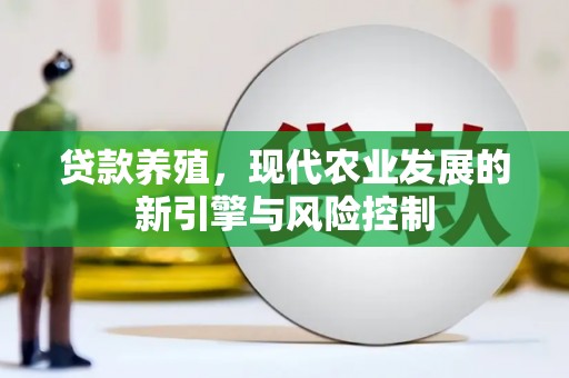 汇川贷款养殖，现代农业发展的新引擎与风险控制