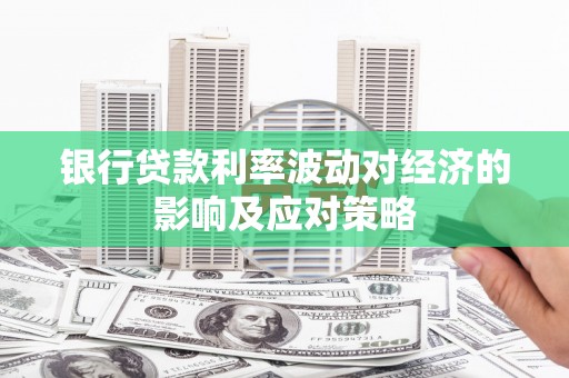 黎川银行贷款利率波动对经济的影响及应对策略