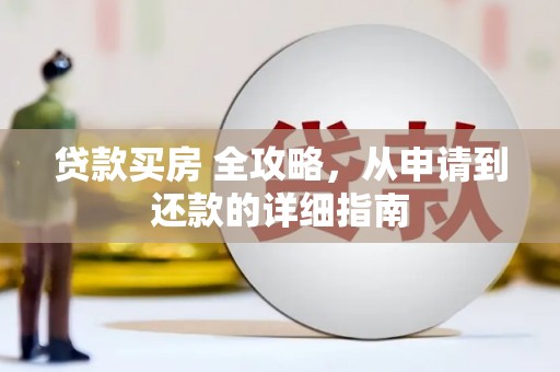 沁县贷款买房 全攻略，从申请到还款的详细指南