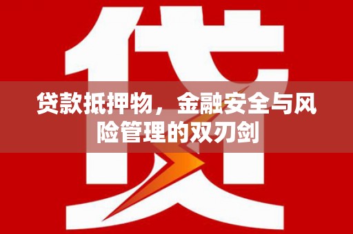 吉利贷款抵押物，金融安全与风险管理的双刃剑