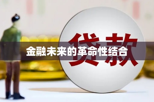 钦州金融未来的革命性结合