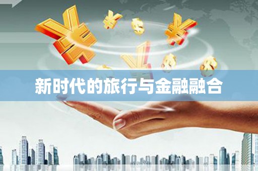 龙山新时代的旅行与金融融合