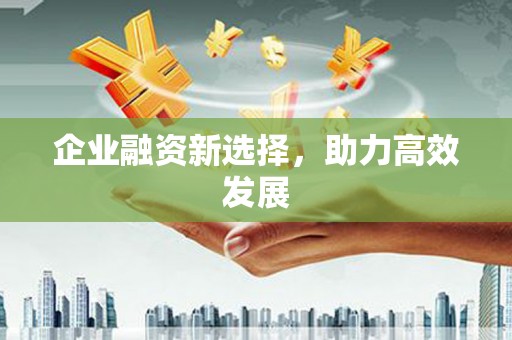 固镇企业融资新选择，助力高效发展