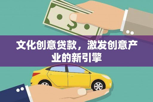 鄯善文化创意贷款，激发创意产业的新引擎